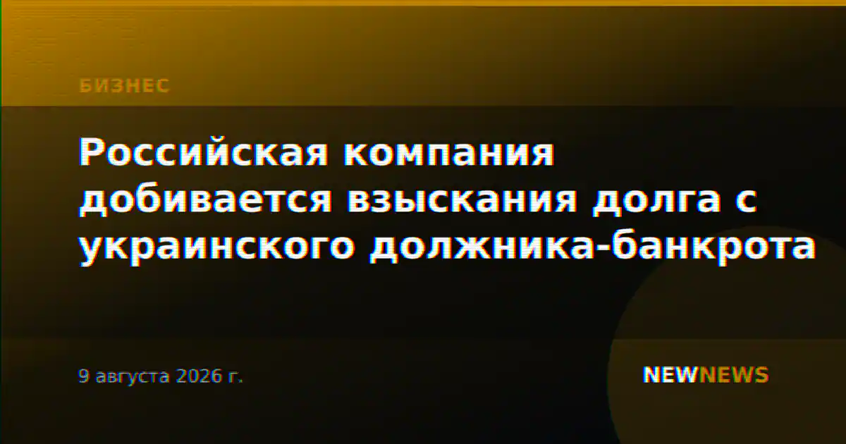 Российская компания добивается взыскания долга с украинского должника-банкрота