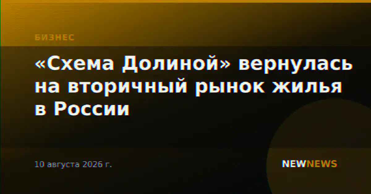 «Схема Долиной» вернулась на вторичный рынок жилья в России