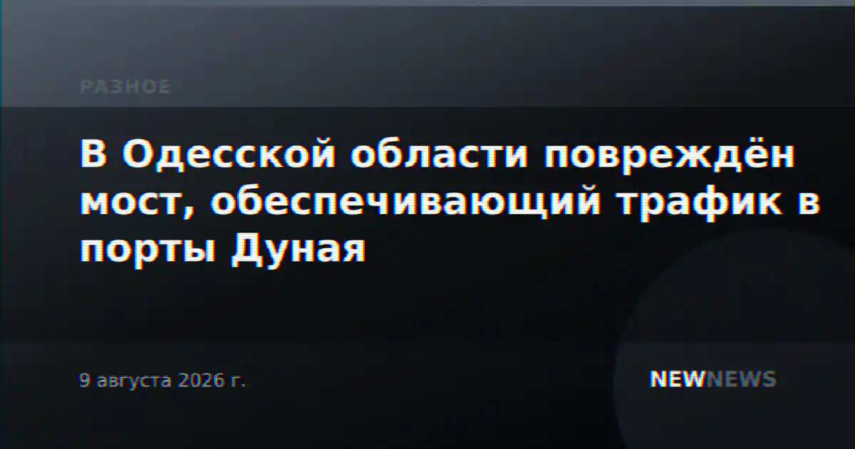 В Одесской области повреждён мост, обеспечивающий трафик в порты Дуная