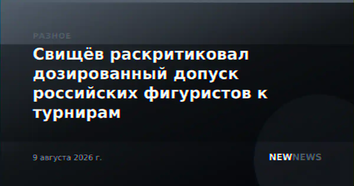 Свищёв раскритиковал дозированный допуск российских фигуристов к турнирам