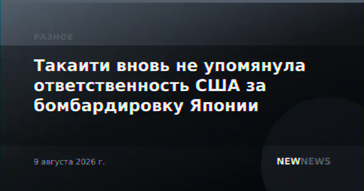 Такаити вновь не упомянула ответственность США за бомбардировку Японии