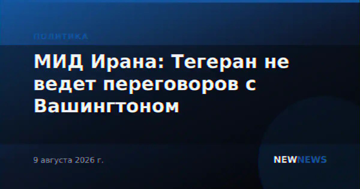 МИД Ирана: Тегеран не ведет переговоров с Вашингтоном