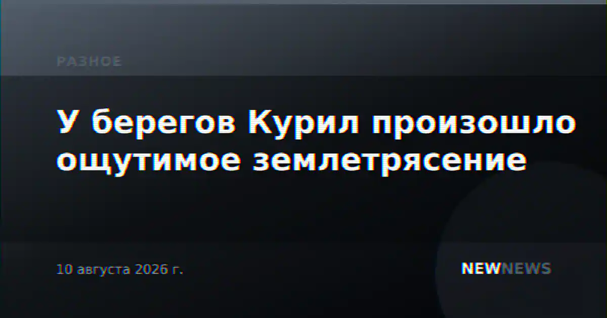 У берегов Курил произошло ощутимое землетрясение