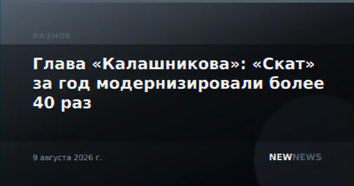 Глава «Калашникова»: «Скат» за год модернизировали более 40 раз