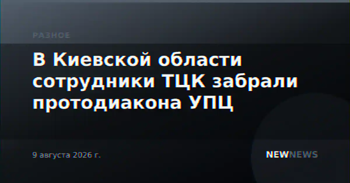 В Киевской области сотрудники ТЦК забрали протодиакона УПЦ