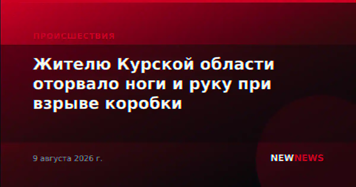 Жителю Курской области оторвало ноги и руку при взрыве коробки