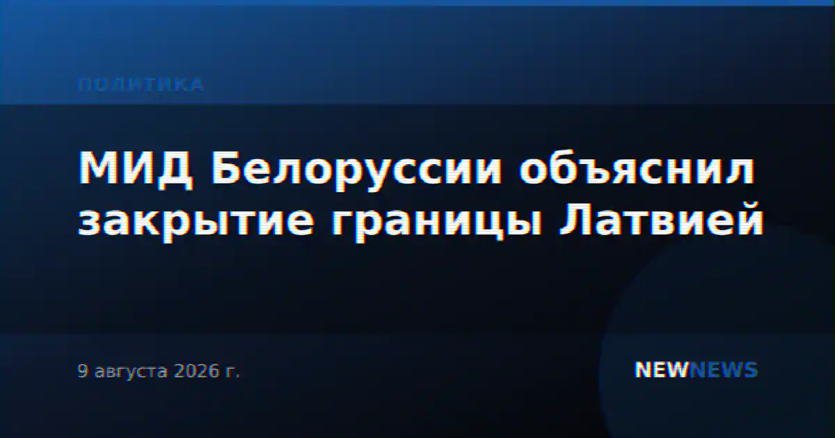 МИД Белоруссии объяснил закрытие границы Латвией