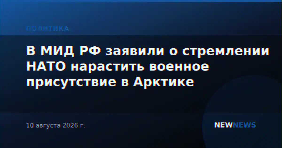 В МИД РФ заявили о стремлении НАТО нарастить военное присутствие в Арктике
