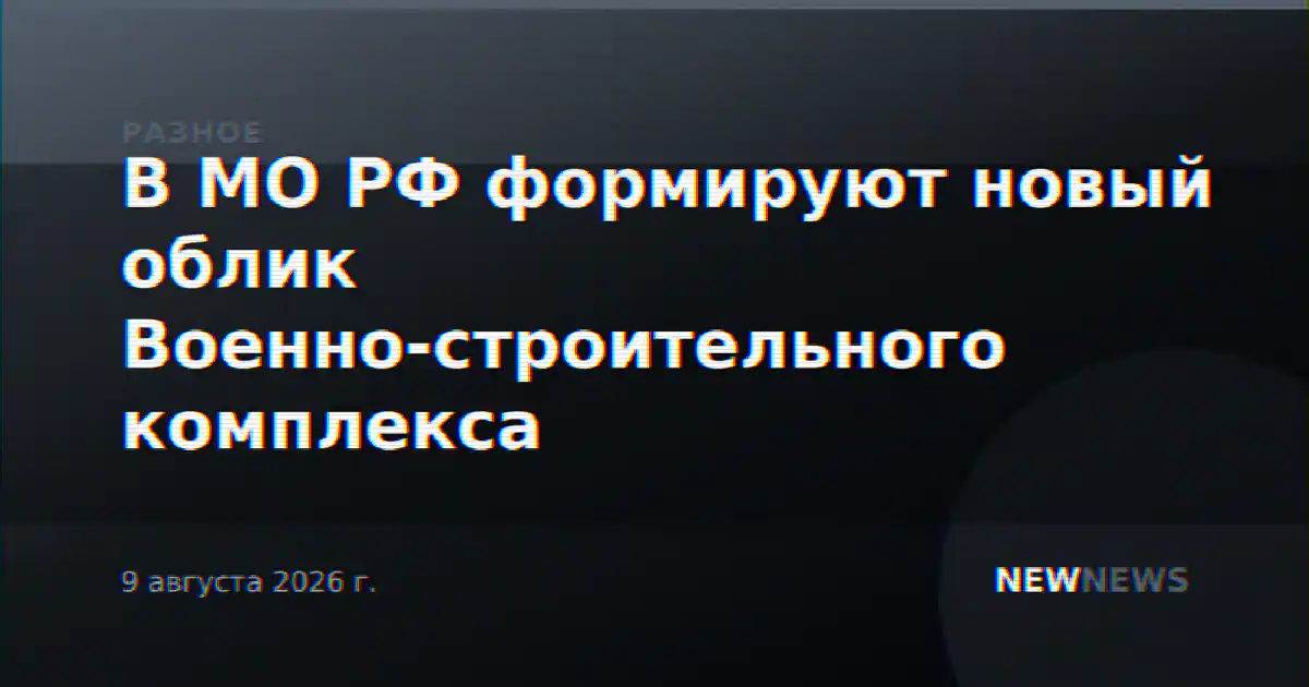 В МО РФ формируют новый облик Военно-строительного комплекса