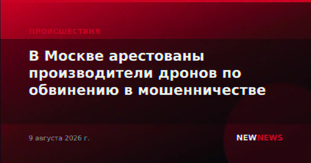В Москве арестованы производители дронов по обвинению в мошенничестве