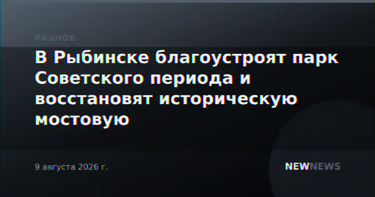 В Рыбинске благоустроят парк Советского периода и восстановят историческую мостовую