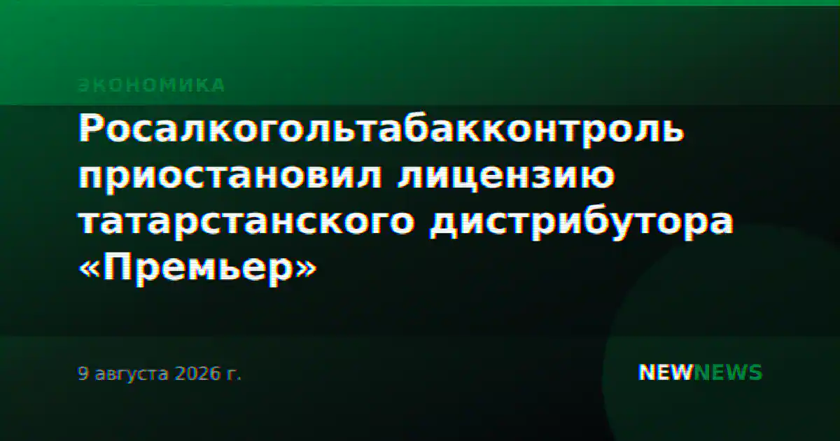Росалкогольтабакконтроль приостановил лицензию татарстанского дистрибутора «Премьер»