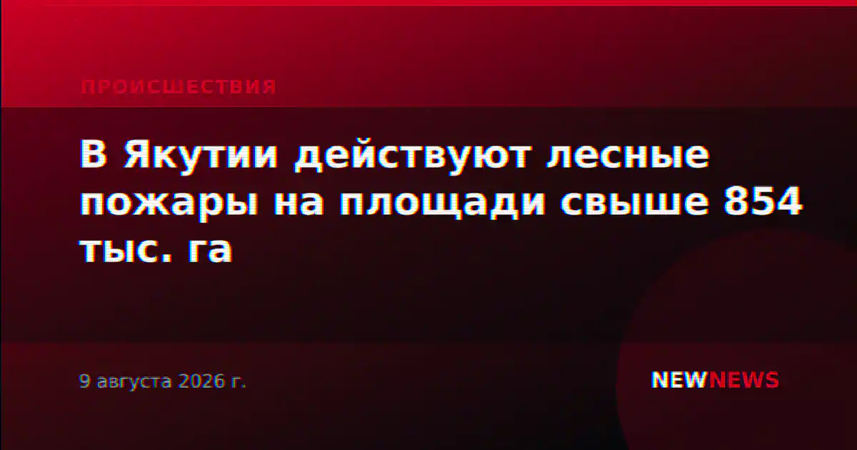 В Якутии действуют лесные пожары на площади свыше 854 тыс. га
