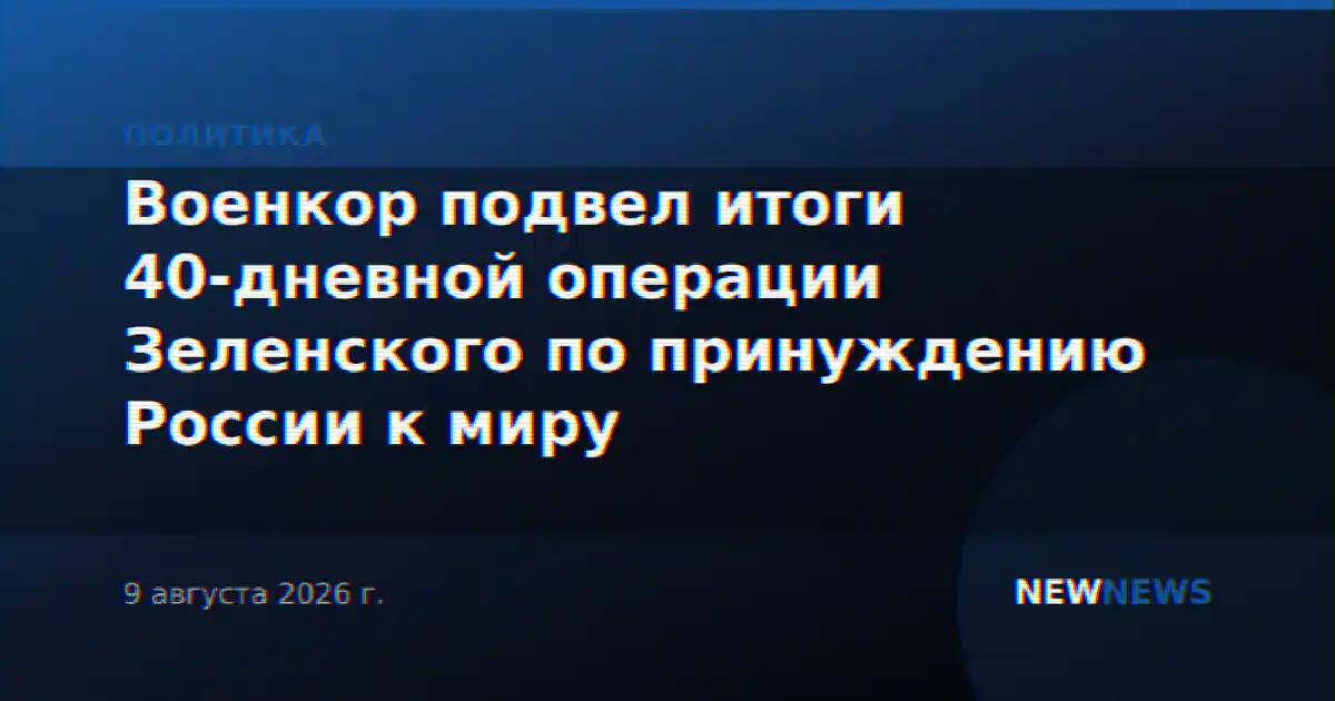 Военкор подвел итоги 40-дневной операции Зеленского по принуждению России к миру