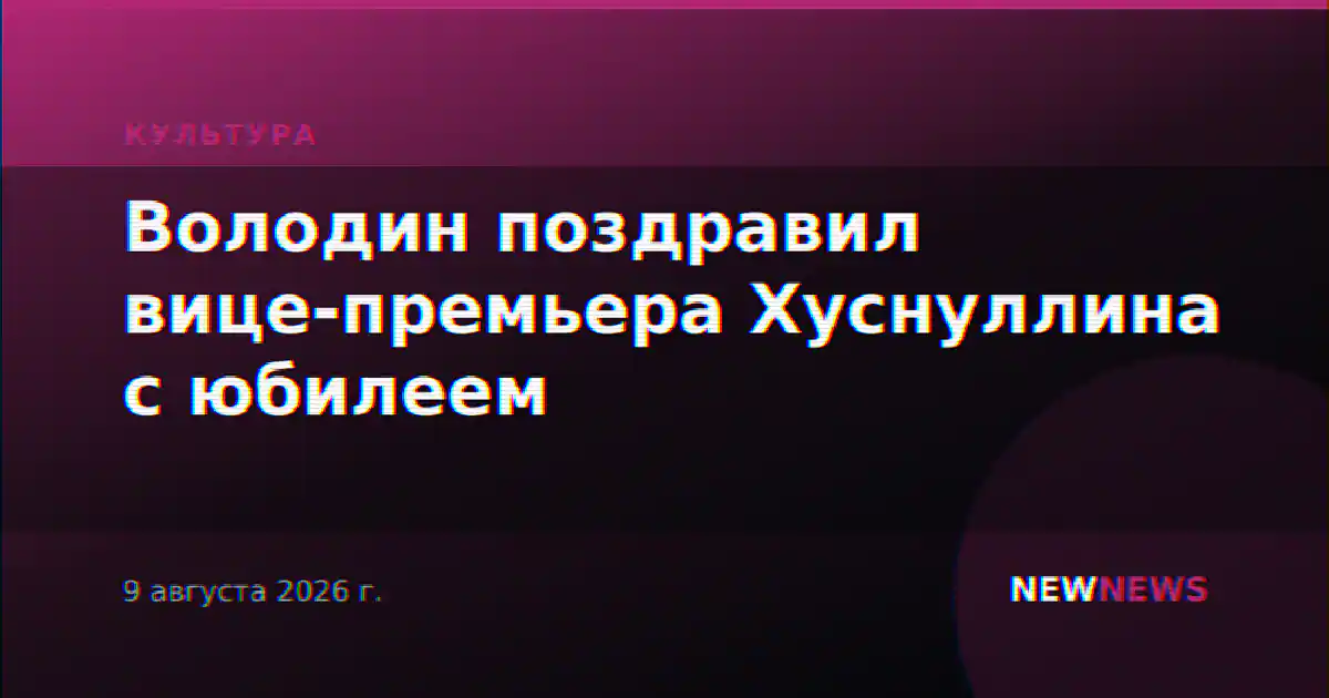 Володин поздравил вице-премьера Хуснуллина с юбилеем