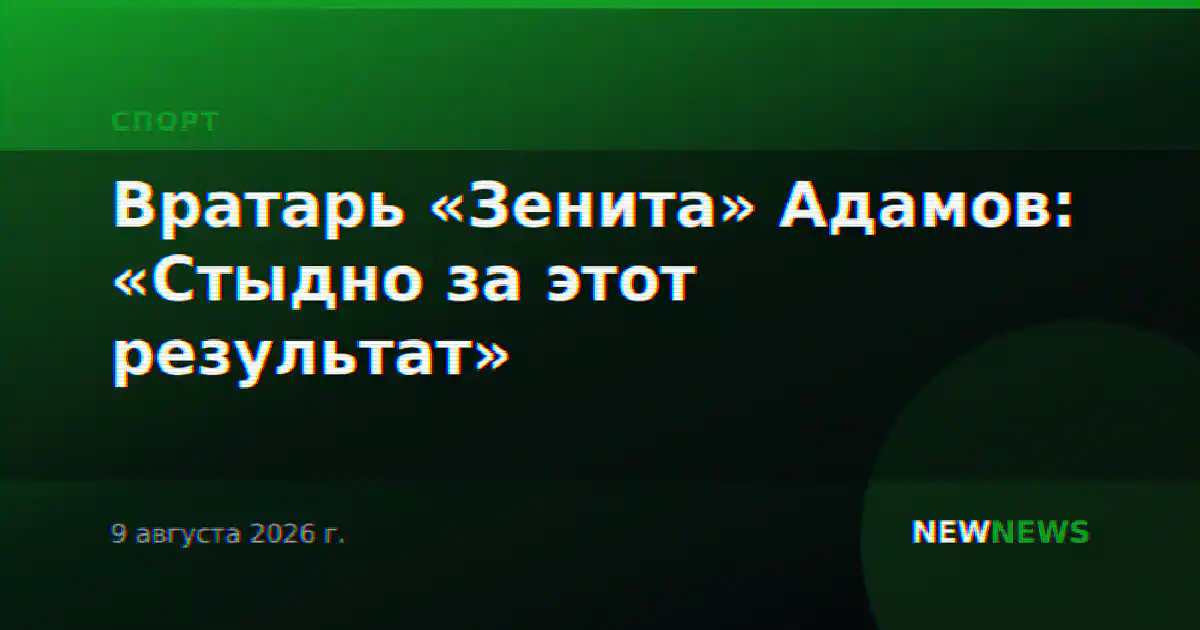 Вратарь «Зенита» Адамов: «Стыдно за этот результат»