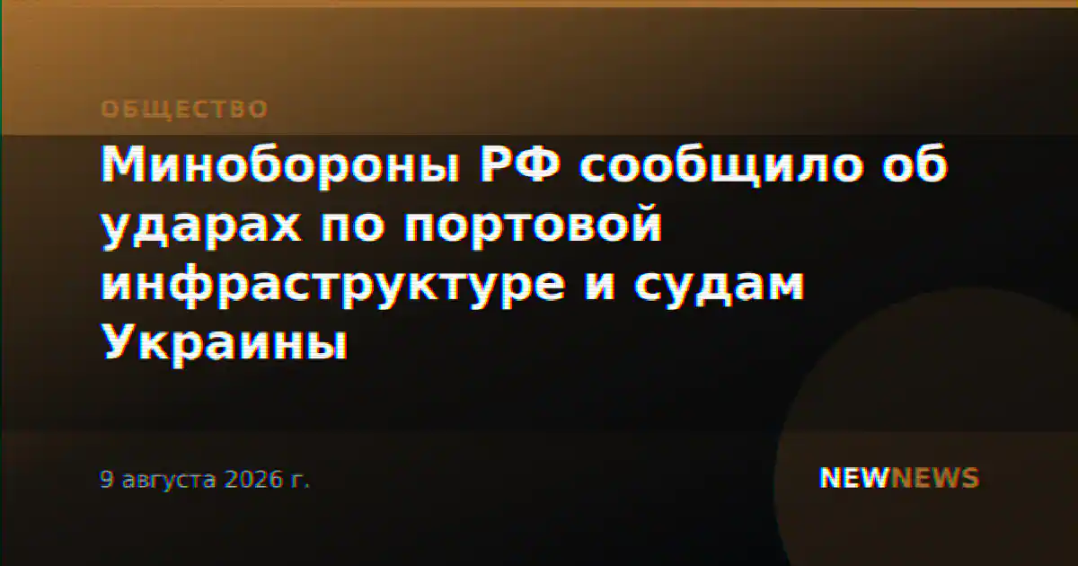 Минобороны РФ сообщило об ударах по портовой инфраструктуре и судам Украины