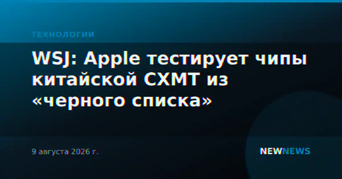 WSJ: Apple тестирует чипы китайской CXMT из «черного списка»