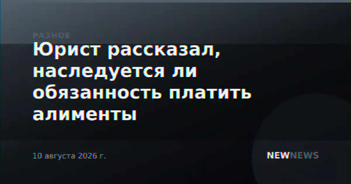 Юрист рассказал, наследуется ли обязанность платить алименты