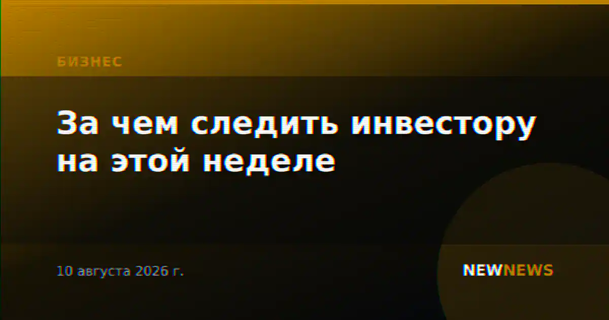 За чем следить инвестору на этой неделе