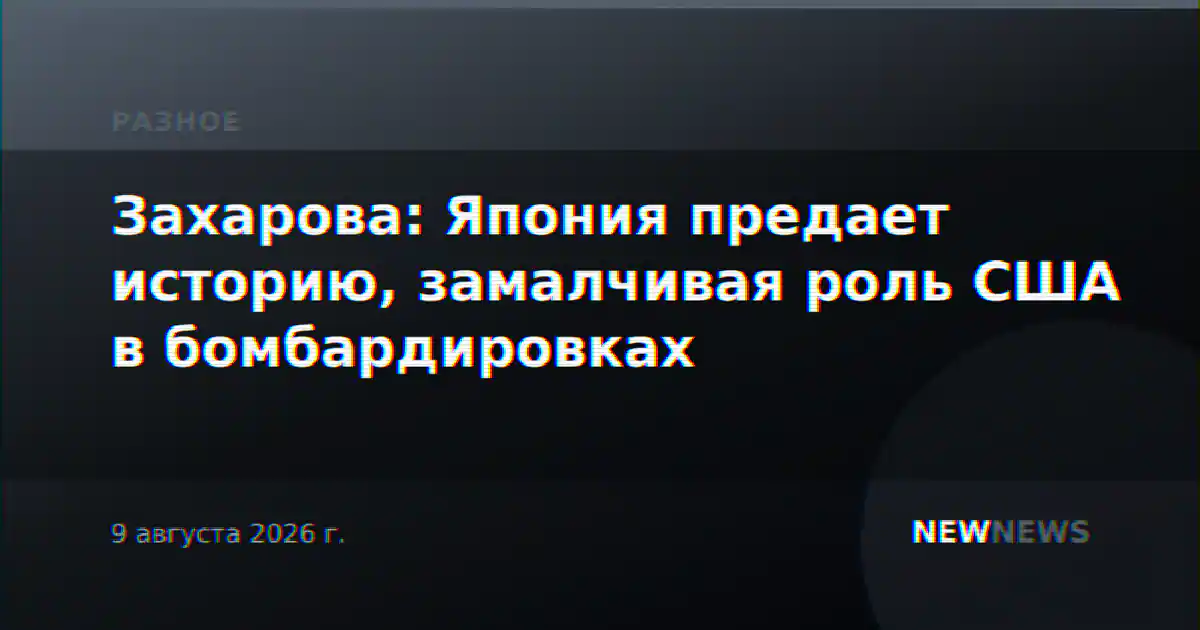Захарова: Япония предает историю, замалчивая роль США в бомбардировках