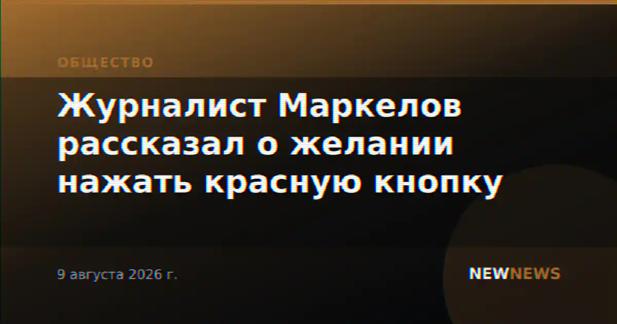Журналист Маркелов рассказал о желании нажать красную кнопку