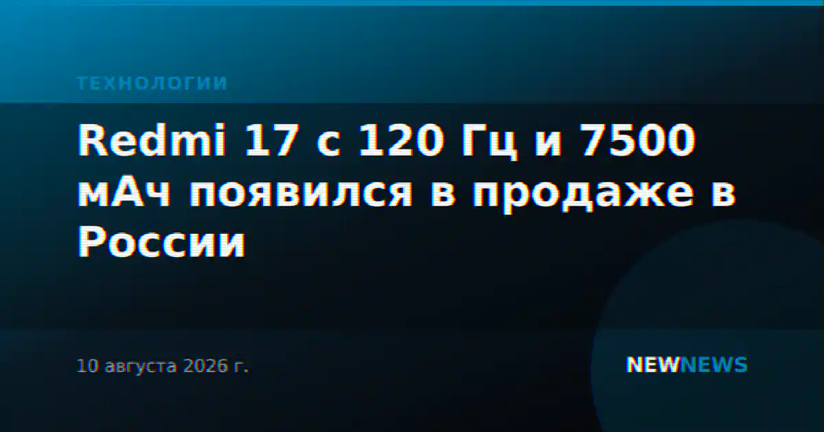 Redmi 17 с 120 Гц и 7500 мАч появился в продаже в России