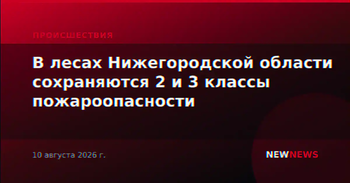 В лесах Нижегородской области сохраняются 2 и 3 классы пожароопасности