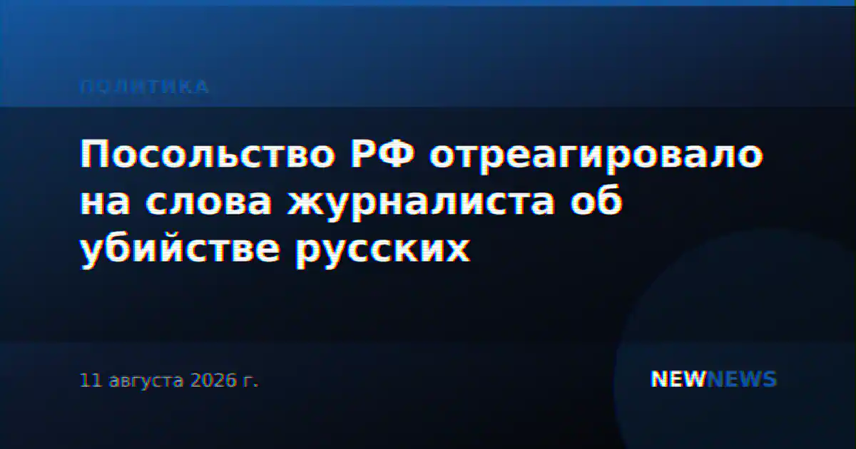 Посольство РФ отреагировало на слова журналиста об убийстве русских