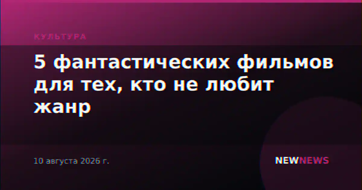 5 фантастических фильмов для тех, кто не любит жанр
