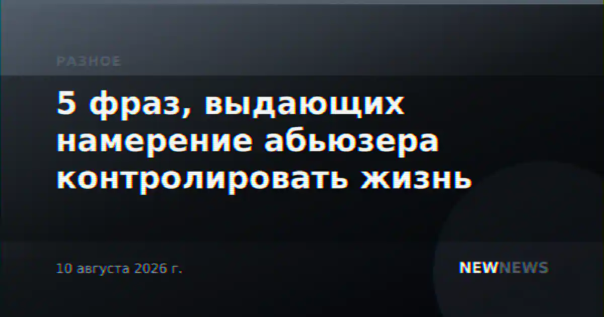 5 фраз, выдающих намерение абьюзера контролировать жизнь