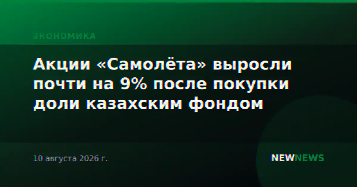 Акции «Самолёта» выросли почти на 9% после покупки доли казахским фондом