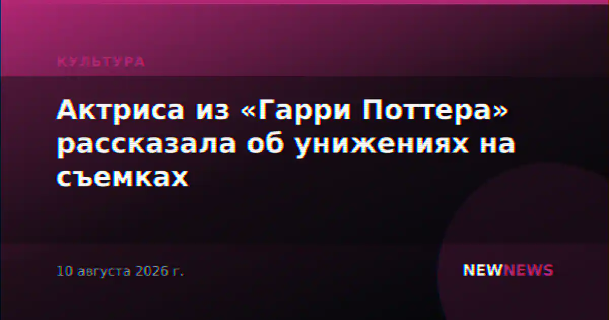 Актриса из «Гарри Поттера» рассказала об унижениях на съемках