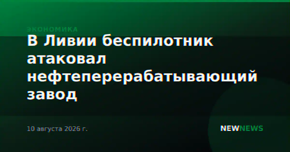 В Ливии беспилотник атаковал нефтеперерабатывающий завод