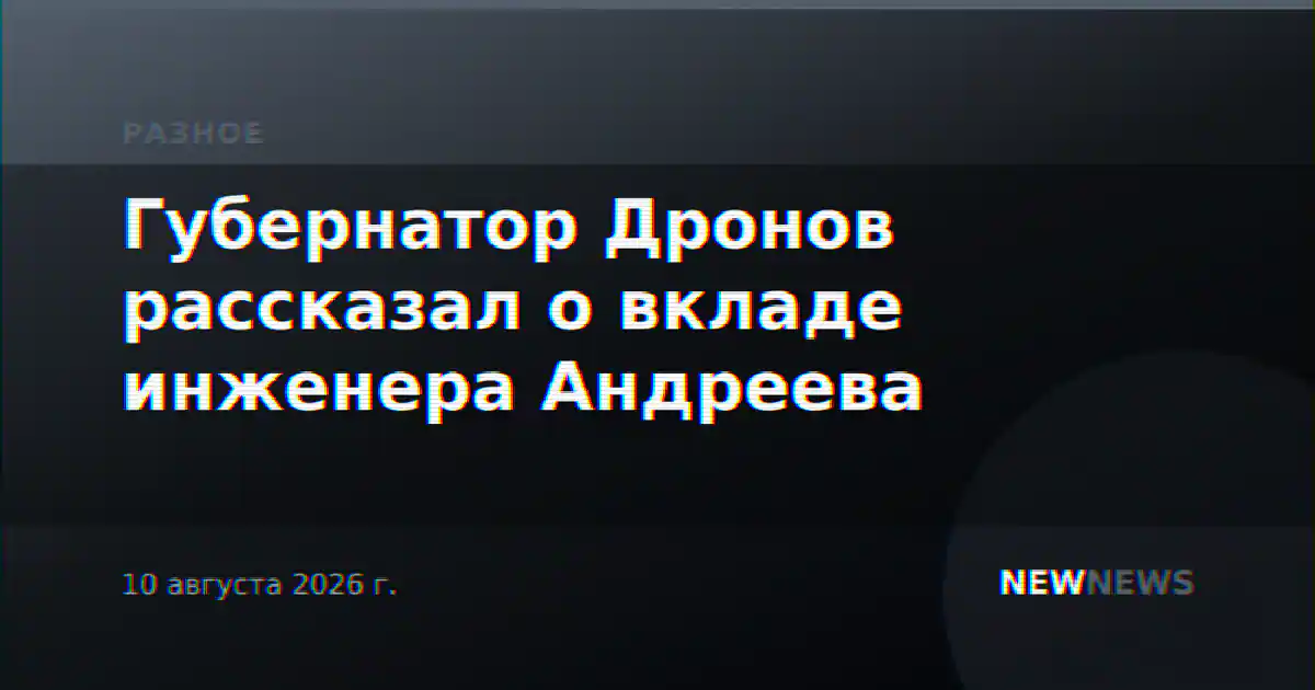 Губернатор Дронов рассказал о вкладе инженера Андреева