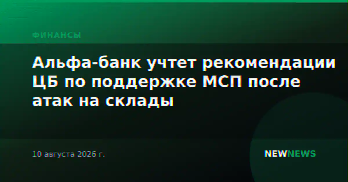 Альфа-банк учтет рекомендации ЦБ по поддержке МСП после атак на склады