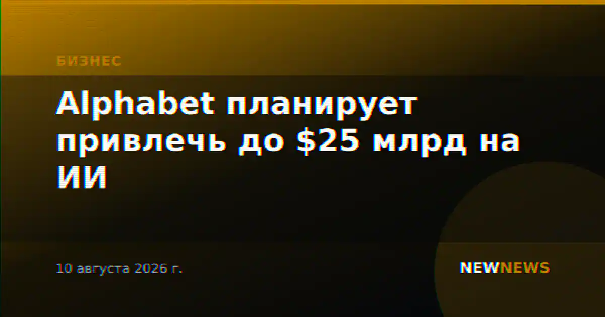 Alphabet планирует привлечь до $25 млрд на ИИ