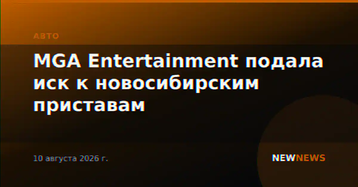 MGA Entertainment подала иск к новосибирским приставам