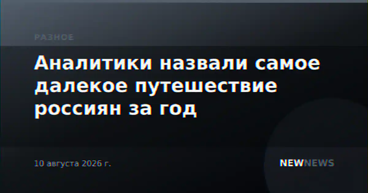 Аналитики назвали самое далекое путешествие россиян за год