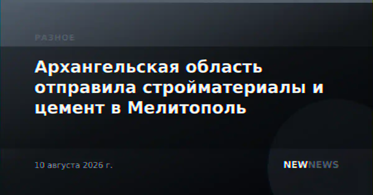 Архангельская область отправила стройматериалы и цемент в Мелитополь