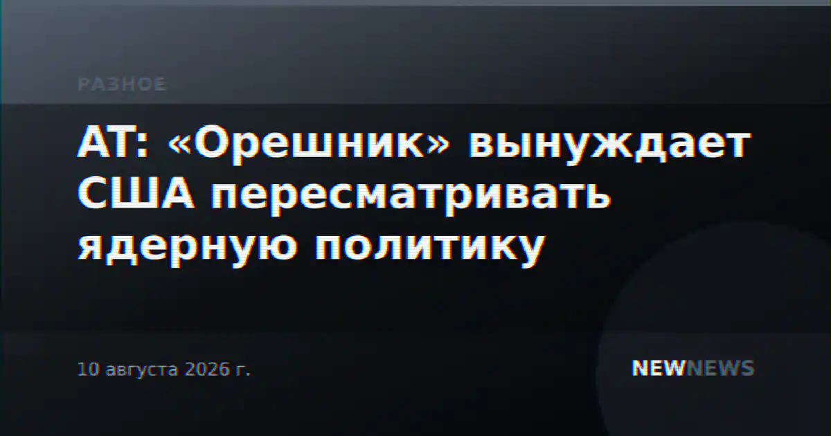 AT: «Орешник» вынуждает США пересматривать ядерную политику