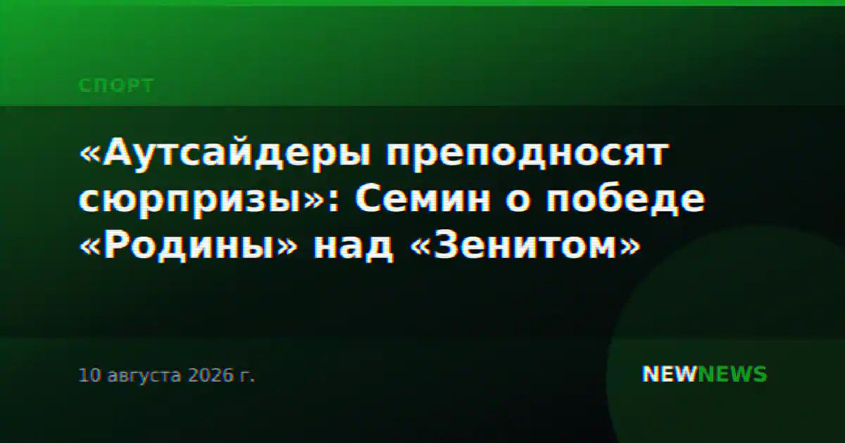 «Аутсайдеры преподносят сюрпризы»: Семин о победе «Родины» над «Зенитом»
