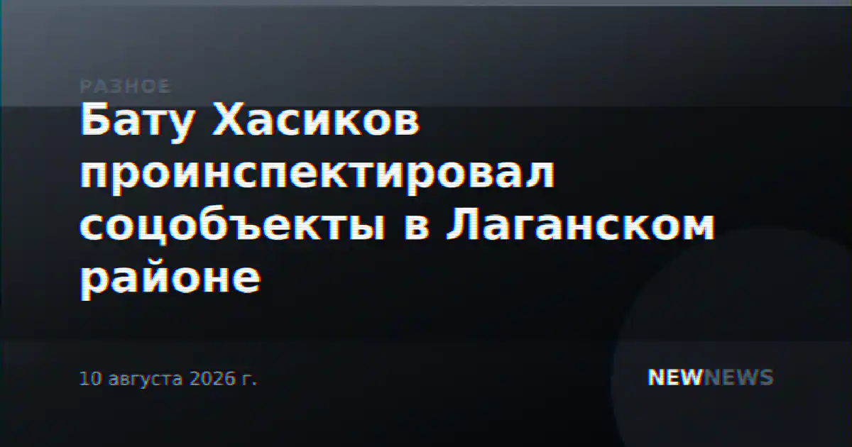 Бату Хасиков проинспектировал соцобъекты в Лаганском районе