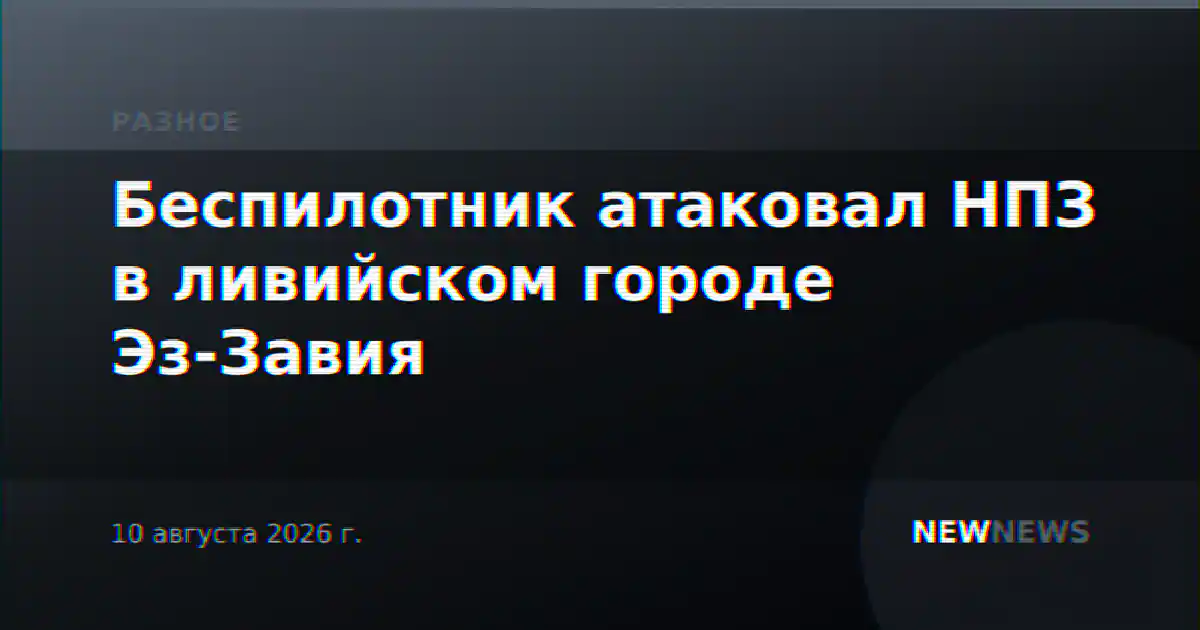 Беспилотник атаковал НПЗ в ливийском городе Эз-Завия