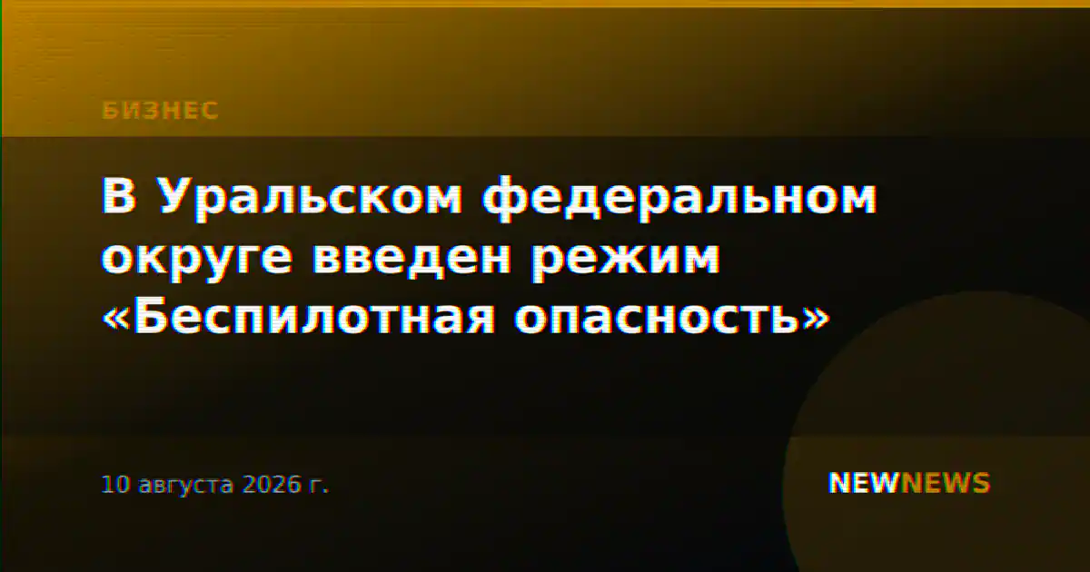 В Уральском федеральном округе введен режим «Беспилотная опасность»