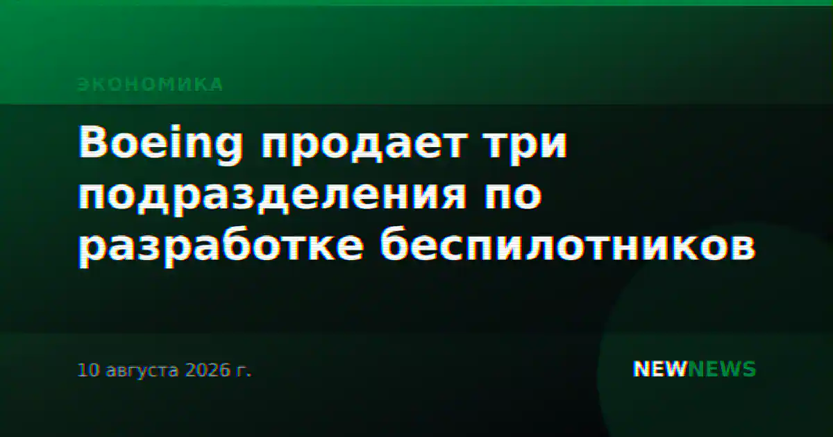 Boeing продает три подразделения по разработке беспилотников