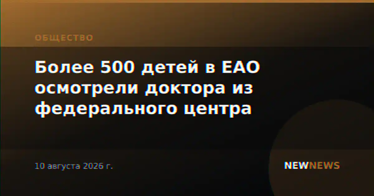 Более 500 детей в ЕАО осмотрели доктора из федерального центра