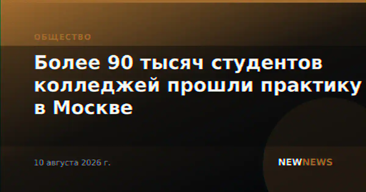 Более 90 тысяч студентов колледжей прошли практику в Москве