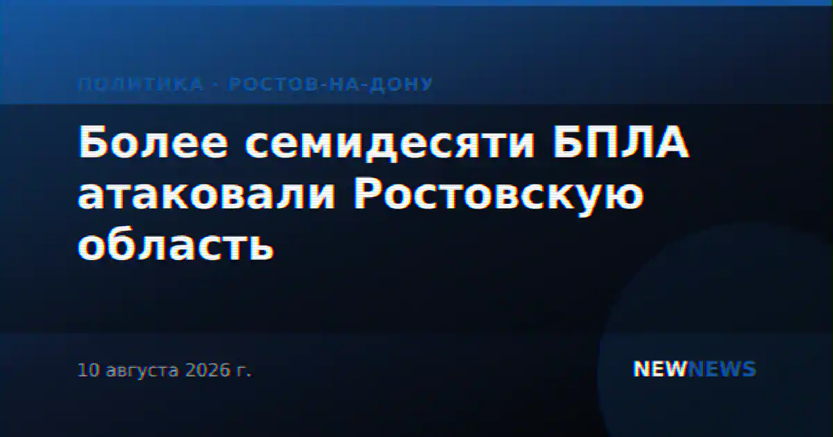 Более семидесяти БПЛА атаковали Ростовскую область
