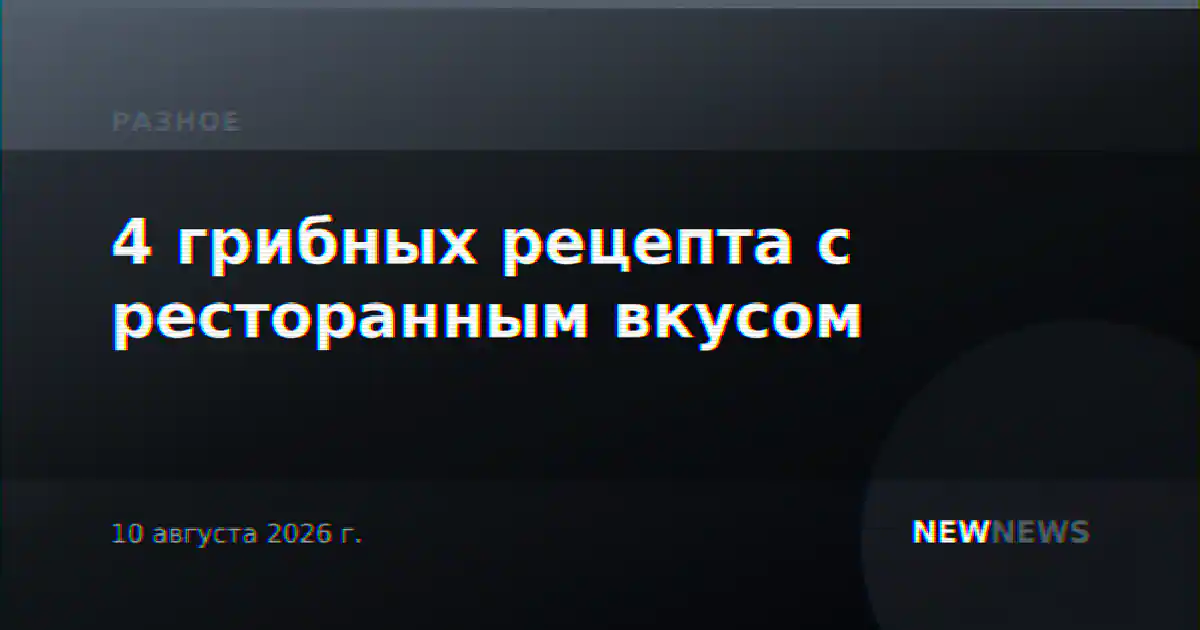 4 грибных рецепта с ресторанным вкусом